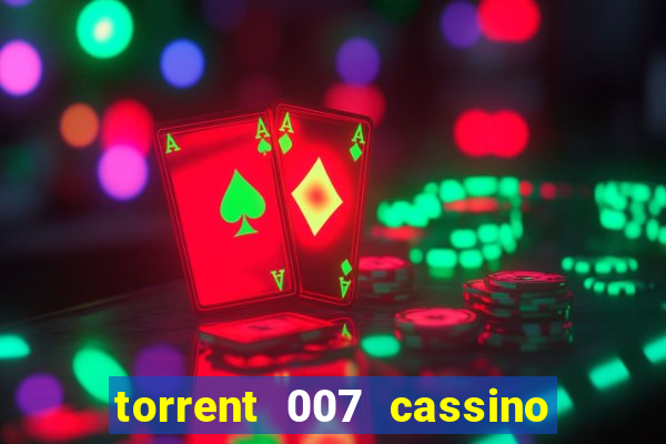 torrent 007 cassino royale legendado